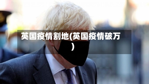 英国疫情割地(英国疫情破万)
