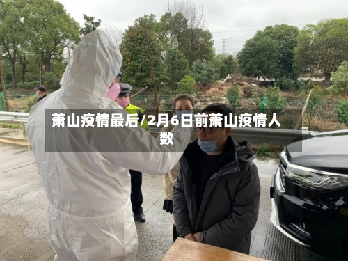 萧山疫情最后/2月6日前萧山疫情人数-第2张图片