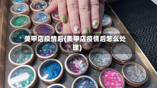 美甲店疫情后(美甲店疫情后怎么处理)-第3张图片