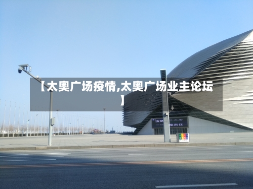 【太奥广场疫情,太奥广场业主论坛】
