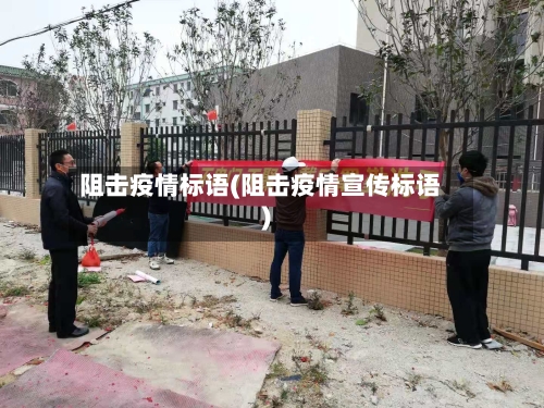 阻击疫情标语(阻击疫情宣传标语)