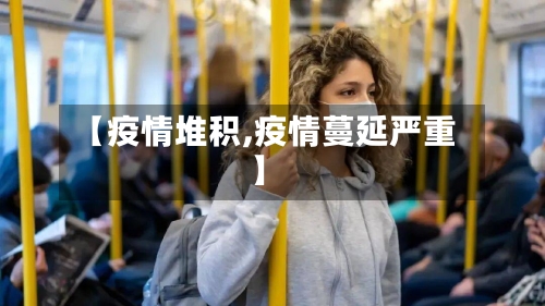 【疫情堆积,疫情蔓延严重】-第2张图片