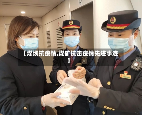 【煤场抗疫情,煤矿抗击疫情先进事迹】