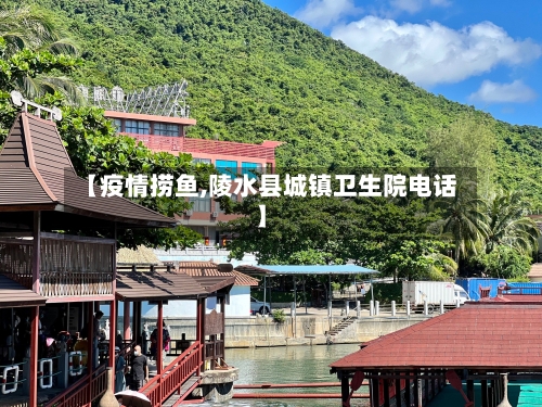 【疫情捞鱼,陵水县城镇卫生院电话】