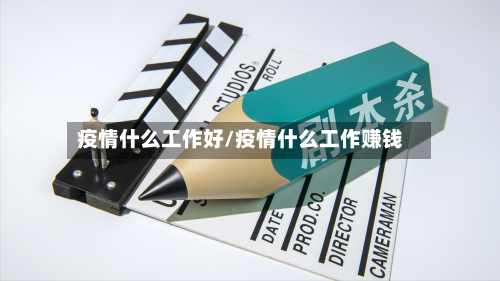 疫情什么工作好/疫情什么工作赚钱