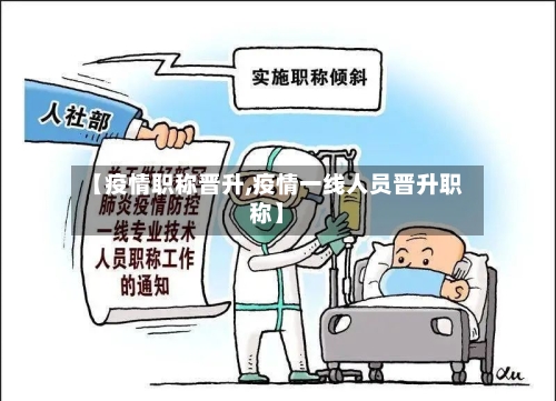 【疫情职称晋升,疫情一线人员晋升职称】-第2张图片