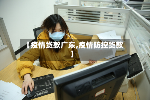 【疫情贷款广东,疫情防控贷款】