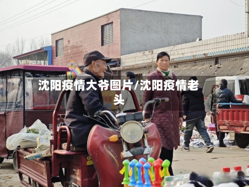 沈阳疫情大爷图片/沈阳疫情老头-第3张图片