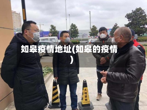 如皋疫情地址(如皋的疫情)