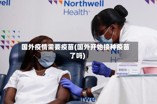 国外疫情需要疫苗(国外开始接种疫苗了吗)-第2张图片
