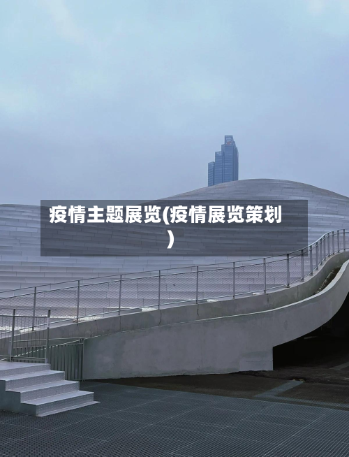 疫情主题展览(疫情展览策划)-第3张图片