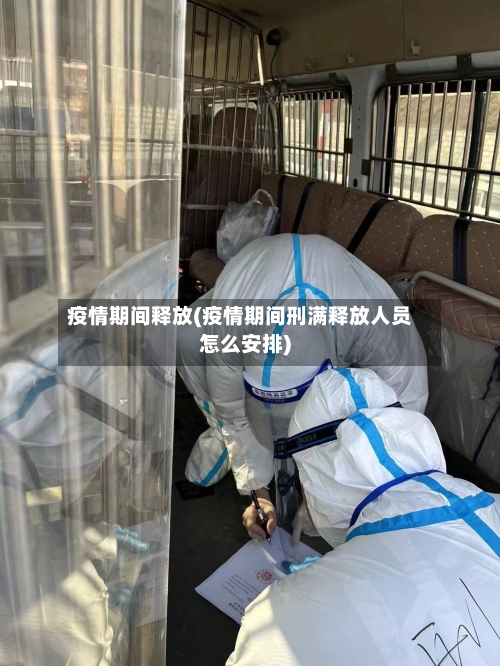 疫情期间释放(疫情期间刑满释放人员怎么安排)