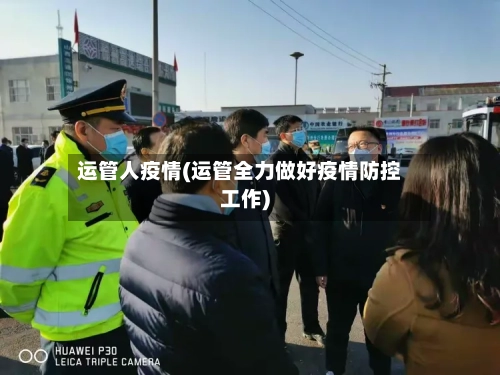 运管人疫情(运管全力做好疫情防控工作)