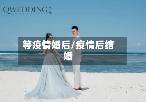 等疫情婚后/疫情后结婚