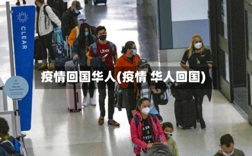 疫情回国华人(疫情 华人回国)
