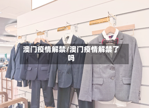 澳门疫情解禁/澳门疫情解禁了吗-第2张图片