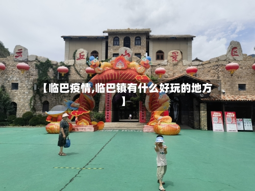 【临巴疫情,临巴镇有什么好玩的地方】