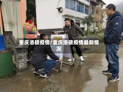 重庆洛碛疫情/重庆洛碛疫情最新情况