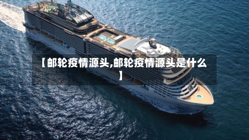 【邮轮疫情源头,邮轮疫情源头是什么】-第2张图片