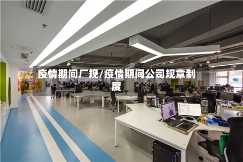 疫情期间厂规/疫情期间公司规章制度