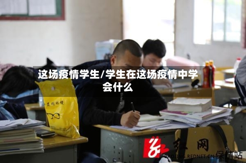 这场疫情学生/学生在这场疫情中学会什么-第3张图片