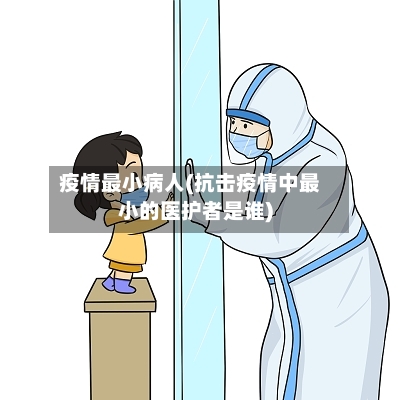 疫情最小病人(抗击疫情中最小的医护者是谁)