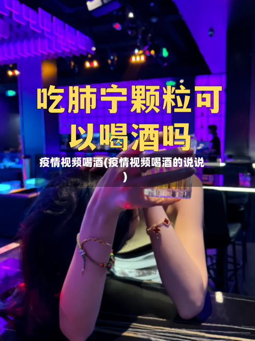 疫情视频喝酒(疫情视频喝酒的说说)-第2张图片