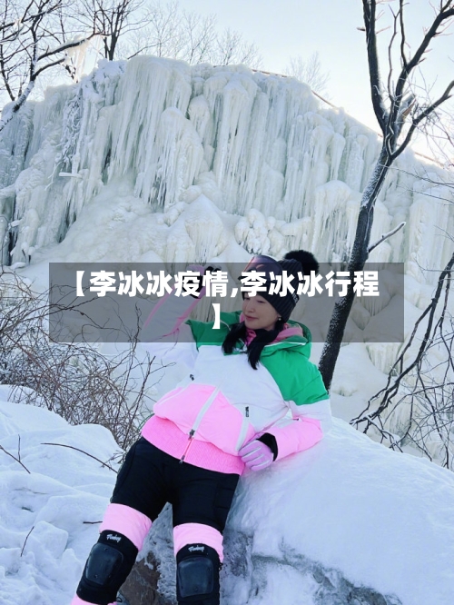 【李冰冰疫情,李冰冰行程】