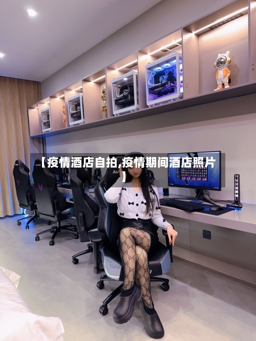 【疫情酒店自拍,疫情期间酒店照片】