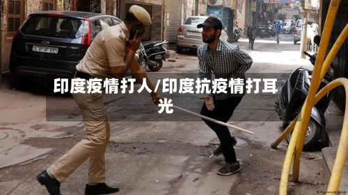 印度疫情打人/印度抗疫情打耳光
