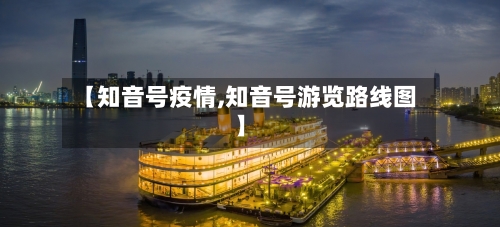 【知音号疫情,知音号游览路线图】-第2张图片