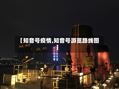 【知音号疫情,知音号游览路线图】