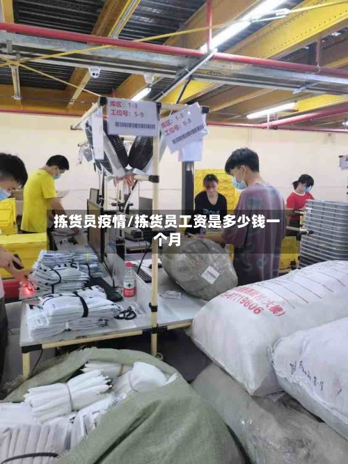 拣货员疫情/拣货员工资是多少钱一个月