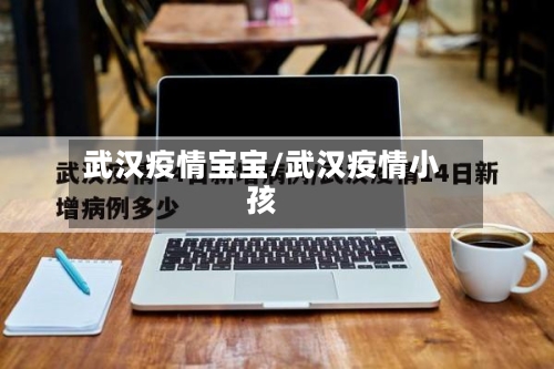 武汉疫情宝宝/武汉疫情小孩-第3张图片