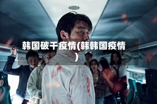 韩国破千疫情(韩韩国疫情)