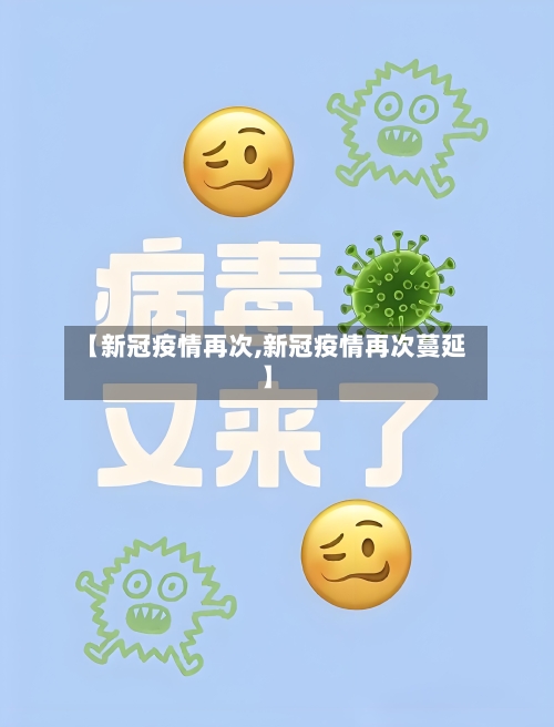 【新冠疫情再次,新冠疫情再次蔓延】-第3张图片