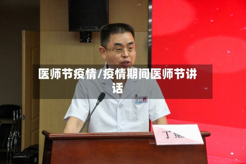 医师节疫情/疫情期间医师节讲话