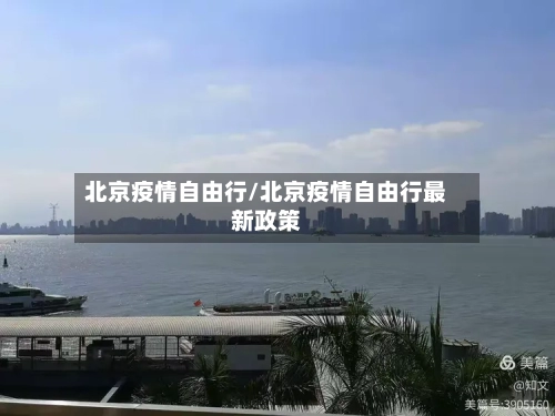 北京疫情自由行/北京疫情自由行最新政策-第2张图片
