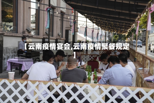 【云南疫情宴会,云南疫情聚餐规定】