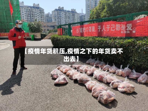 【疫情年货积压,疫情之下的年货卖不出去】-第2张图片