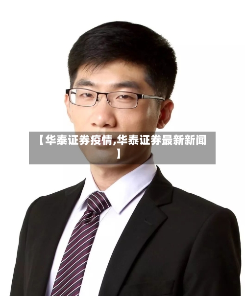 【华泰证券疫情,华泰证券最新新闻】-第2张图片