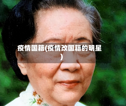 疫情国籍(疫情改国籍的明星)
