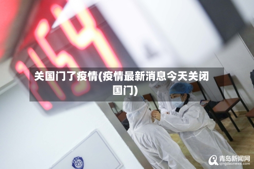 关国门了疫情(疫情最新消息今天关闭国门)-第2张图片