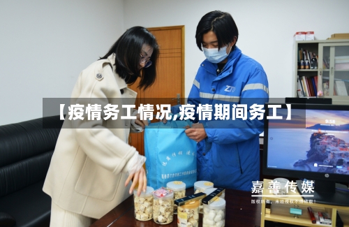 【疫情务工情况,疫情期间务工】