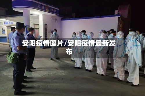 安阳疫情图片/安阳疫情最新发布-第2张图片
