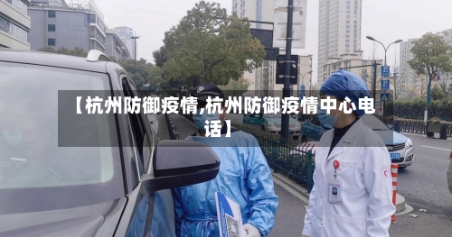 【杭州防御疫情,杭州防御疫情中心电话】
