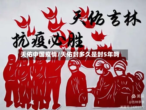 天佑中国疫情/天佑封多久是封5年吗-第2张图片