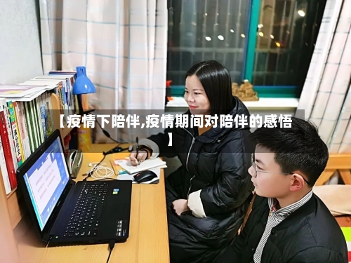 【疫情下陪伴,疫情期间对陪伴的感悟】-第2张图片