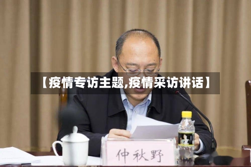【疫情专访主题,疫情采访讲话】