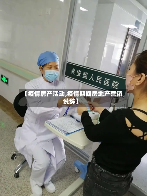 【疫情房产活动,疫情期间房地产营销说辞】